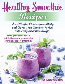 Paperback Healthy Smoothie Recipes: Lose Weight, Cleanse your Body and Boost your Immune System with Easy Smoothie Recipes (smoothie bowls recipes) Book