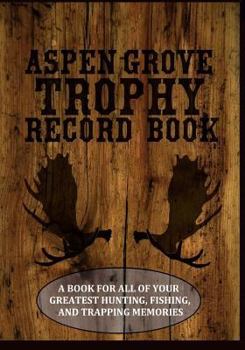 Paperback Aspen Grove Trophy Record Book: A book for all of your greatest hunting, fishing, and trapping memories Book