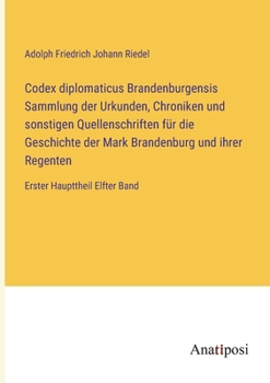 Paperback Codex diplomaticus Brandenburgensis Sammlung der Urkunden, Chroniken und sonstigen Quellenschriften für die Geschichte der Mark Brandenburg und ihrer [German] Book