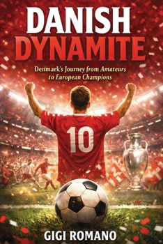Danish Dynamite: Denmark's Journey from Amateurs to European Champions
