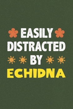 Easily Distracted By Echidna: A Nice Gift Idea For Echidna Lovers Funny Gifts Journal Lined Notebook 6x9 120 Pages