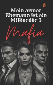 Mein armer Ehemann ist ein Milliardär Mafia 3: Eine Mafia-Romanze mit einer starken Protagonistin (German Edition)
