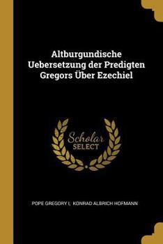 Paperback Altburgundische Uebersetzung der Predigten Gregors Über Ezechiel [German] Book