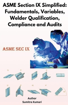 Paperback ASME Section IX Simplified: Fundamentals, Variables, Welder Qualification, Compliance and Audits Book