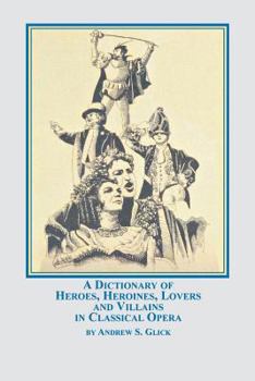 Paperback A Dictionary of Heroes, Heroines, Lovers, and Villains in Classical Opera Book