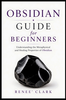 Obsidian Guide for Beginners: Understanding the Metaphysical and Healing Properties of Obsidian