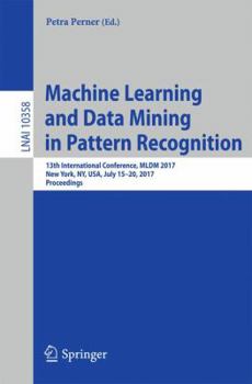 Paperback Machine Learning and Data Mining in Pattern Recognition: 13th International Conference, MLDM 2017, New York, Ny, Usa, July 15-20, 2017, Proceedings Book