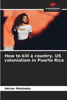 Paperback How to kill a country. US colonialism in Puerto Rico Book