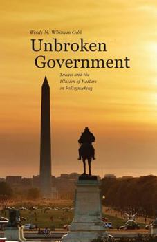Paperback Unbroken Government: Success and the Illusion of Failure in Policymaking Book