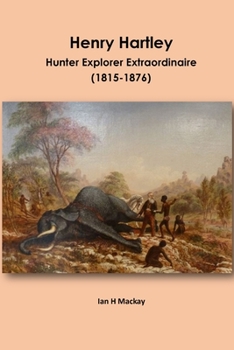 Paperback Henry Hartley: Hunter Explorer Extraordinaire 1815-1876 Book