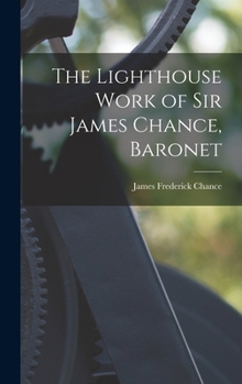 Hardcover The Lighthouse Work of Sir James Chance, Baronet Book