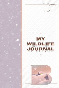 My Wildlife Journal B: Monogrammed Nature Journal to Write In - Wild Life Notebook - Roadtrip Animal Tracker