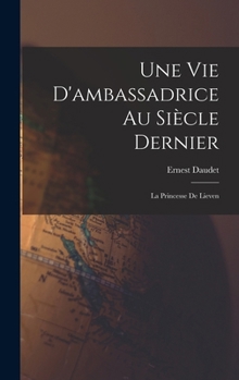 Une Vie d'Ambassadrice Au Si�cle Dernier: La Princesse de Lieven