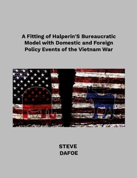 Paperback A Fitting of Halperin's Bureaucratic Model with Domestic and Foreign Policy Events of the Vietnam War Book