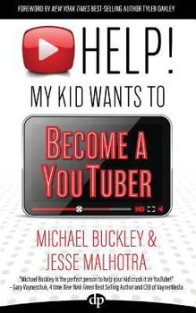 Paperback HELP! My Kid Wants To Become a YouTuber: Your Child Can Learn Life Skills Such as Resilience, Consistency, Networking, Financial Literacy, and More Wh Book
