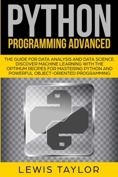Paperback Python Programming Advanced: The Guide for Data Analysis and Data Science. Discover Machine Learning With the optimum Recipes for Mastering Python Book