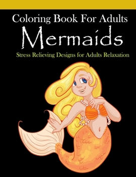 Mermaids Coloring Book For Adults: Stress Relieving Designs for Adults Relaxation