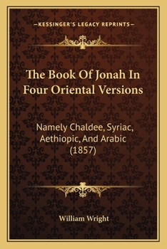 Paperback The Book Of Jonah In Four Oriental Versions: Namely Chaldee, Syriac, Aethiopic, And Arabic (1857) Book