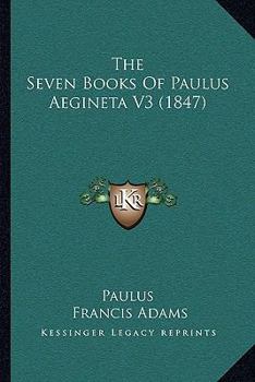 Paperback The Seven Books Of Paulus Aegineta V3 (1847) Book