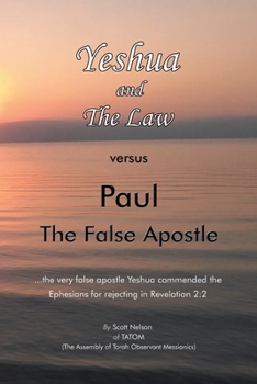 Paperback Yeshua and the Law Vs Paul the False Apostle: ...The Very False Apostle Yeshua Commended the Ephesians for Rejecting in Revelation 2:2 Book