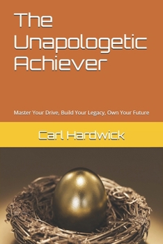 Paperback The Unapologetic Achiever: Master Your Drive, Build Your Legacy, Own Your Future Book