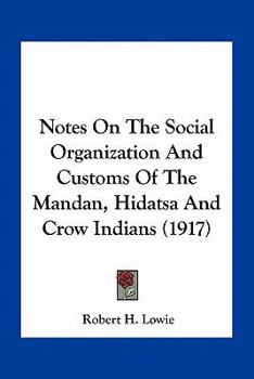 Paperback Notes On The Social Organization And Customs Of The Mandan, Hidatsa And Crow Indians (1917) Book