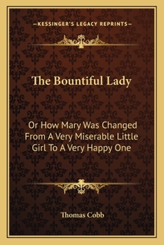 The Bountiful Lady: or, how Mary was Changed From a Very Miserable Little Girl to a Very Happy One