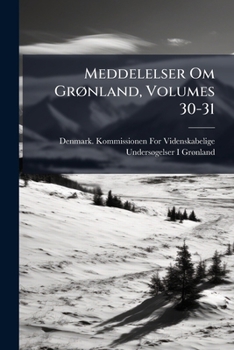 Meddelelser Om Grønland, Volumes 30-31