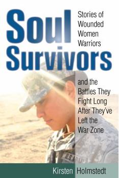 Hardcover Soul Survivors: Stories of Wounded Women Warriors and the Battles They Fight Long After They've Left the War Zone Book