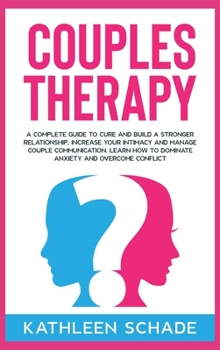 Hardcover Couples Therapy: A Complete Guide To Cure And Build A Stronger Relationship, Increase Your Intimacy And Manage Couple Communication. Le Book
