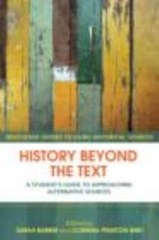 Paperback History Beyond the Text: A Student's Guide to Approaching Alternative Sources Book