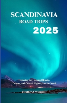 Paperback Scandinavia Road trips 2025: Exploring the Untamed Beauty, Culture, and Coastal Highways of the North Book