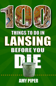 100 Things to Do in Lansing Before You Die