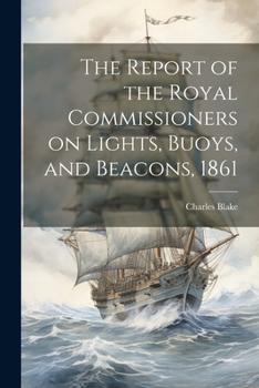 Paperback The Report of the Royal Commissioners on Lights, Buoys, and Beacons, 1861 Book