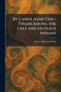 By Canoe Aand Dog-Ttrain Among the Cree and Salteaux Indians