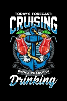Today's Forecast: Cruising With A Chance Of Drinking: Funny Today's Forecast Cruising with a Chance of Drinking Blank Composition Notebook for Journaling & Writing (120 Lined Pages, 6" x 9")