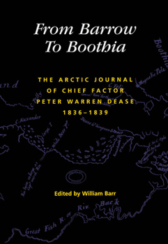 Hardcover From Barrow to Boothia: The Arctic Journal of Chief Factor Peter Warren Dease, 1836-1839 Volume 7 Book