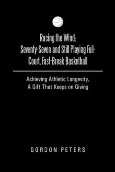 Paperback Racing the Wind: Seventy-Seven and Still Playing Full-Court, Fast-Break Basketball: Achieving Athletic Longevity, a Gift That Keeps on Book