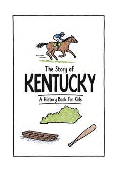 The Story of Kentucky - A History Book for Kids: A Fun & Educational Kentucky History Book for Kids, Fast Facts, Easy Reading (US History for Kids)