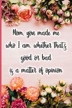 Paperback Mom, You Made Me Who I Am, Whether That's Good or Bad Is a Matter of Opinion Book