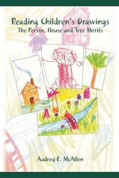 Reading Children's Drawings: The Development of Spacial Orientation and Body Schema as Seen in the Person, House, and Tree Motifs