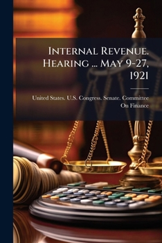 Paperback Internal Revenue. Hearing ... May 9-27, 1921 Book