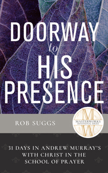 Doorway to His Presence: 31 Days in Andrew Murray’s With Christ in the School of Prayer (Masterworks Devotional)