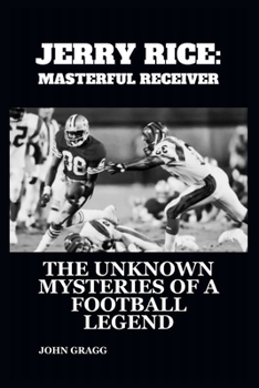 Paperback Jerry Rice: MASTERFUL RECEIVER: The Unknown Mysteries of a Football Legend Book