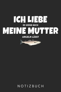 Ich Liebe Es Wenn Mich Meine Mutter Angeln Lässt: Din A5 Heft (Kariert) Mit Karos Für Angler & Fischer Kinder | Notizbuch Tagebuch Planer Für Angeln ... Angel Angelrute Notebook (German Edition)