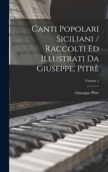 Hardcover Canti Popolari Siciliani / Raccolti Ed Illustrati Da Giuseppe, Pitrè; Volume 1 [Italian] Book