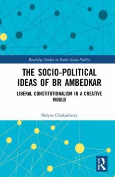 Hardcover The Socio-political Ideas of BR Ambedkar: Liberal constitutionalism in a creative mould Book