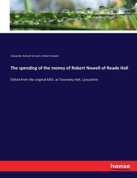 Paperback The spending of the money of Robert Nowell of Reade Hall: Edited from the original MSS. at Towneley Hall, Lancashire Book