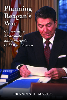 Planning Reagan's War: Conservative Strategists and America's Cold War Victory