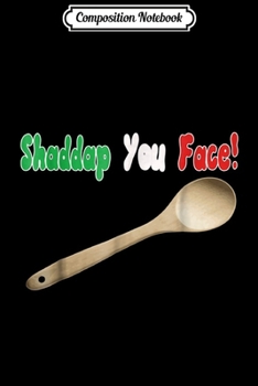 Composition Notebook: Shaddap You Face! Wooden Spoon Italian Funny Vintage  Journal/Notebook Blank Lined Ruled 6x9 100 Pages
